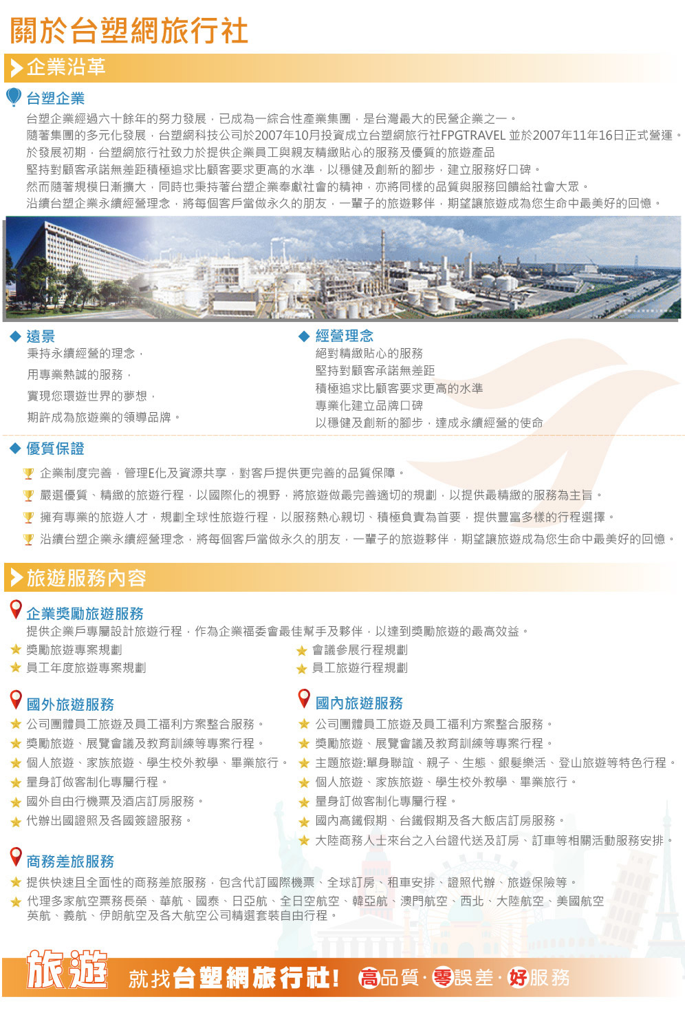 台塑網旅行社致力於提供企業員工與親友精緻貼心的服務及優質的旅遊產品，代理多家航空票務長榮、華航、國泰、日亞航、全日空航空、韓亞航、澳門航空、西北、大陸航空、美國航空
英航、義航、伊朗航空及各大航空公司精選套裝自由行程。